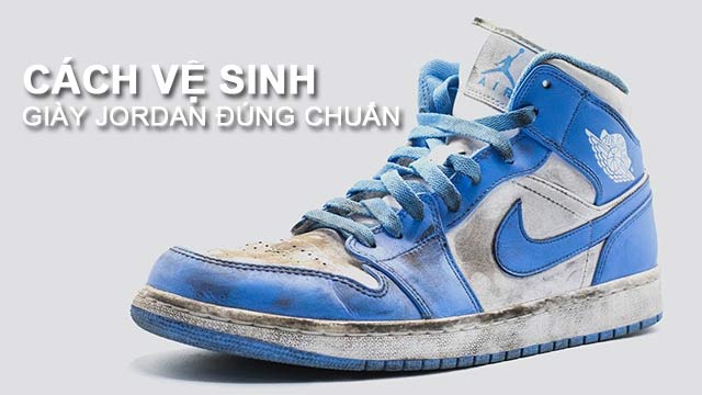 [Hướng dẫn] Cách vệ sinh giày Jordan sạch mà không hại giày