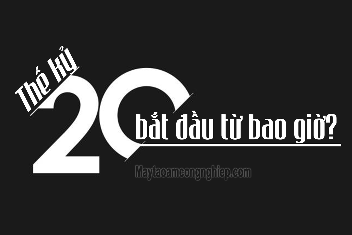 Thế kỷ 20 bắt đầu từ năm nào? Những sự kiện thế giới nổi bật trong thế kỷ 20