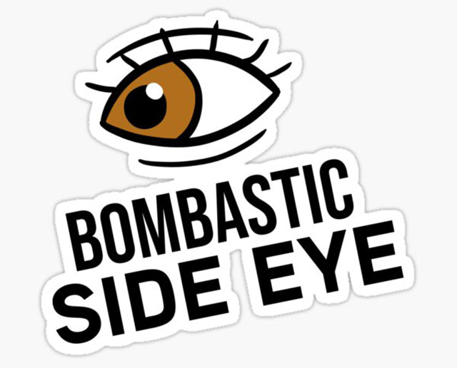 Nhìn 1 ai đó 1 cách khinh bỉ là nhạc của “Bombastic side eye” 