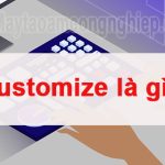 Customize là gì? Nghĩa của từ Customize trong lĩnh vực phát triển phần mềm