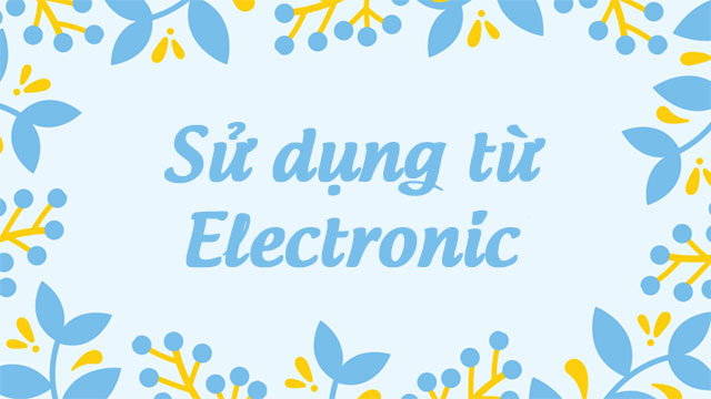 Electronic và cách sử dụng từ ngữ này 