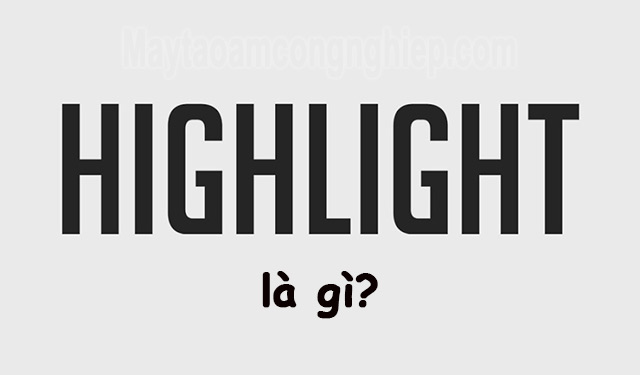 Highlight là gì? Nghĩa của từ Highlight trong từng lĩnh vực